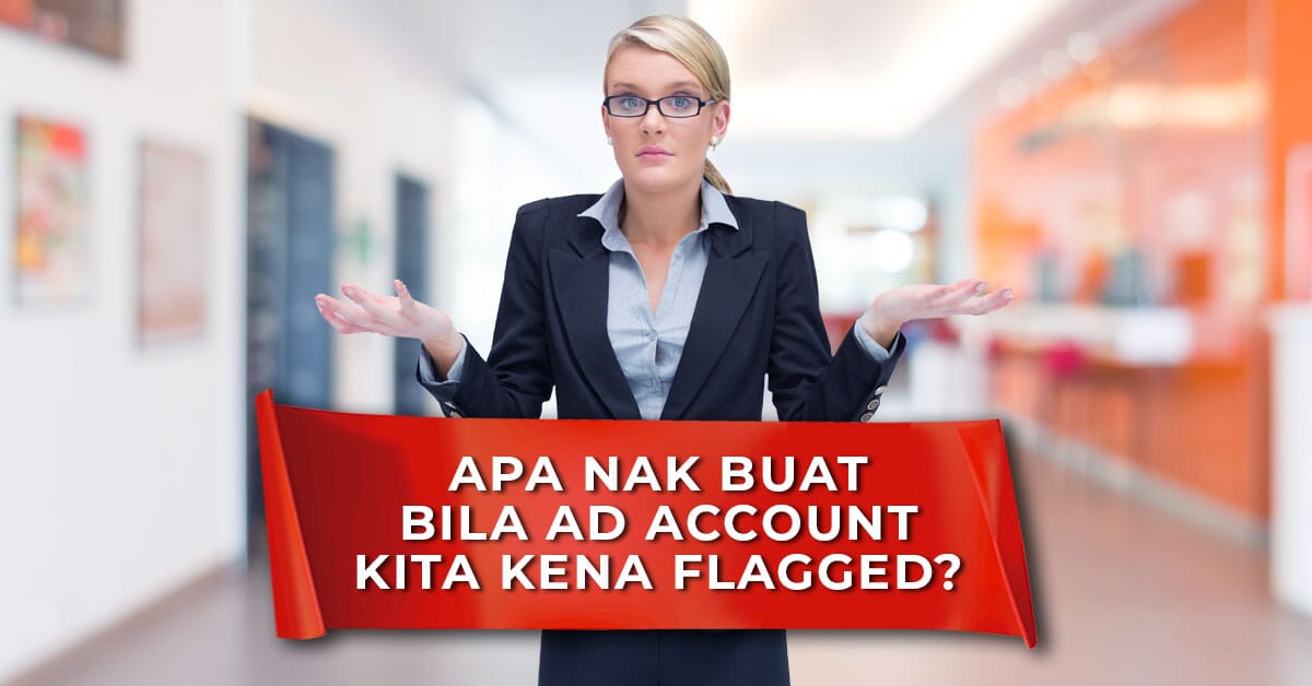 Apa Nak Buat Bila Ad Account Kita Kena Flag Digital Marketing Malaysia